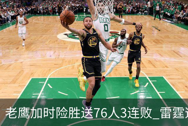 老鹰加时险胜送76人3连败 雷霆逆转战胜热火